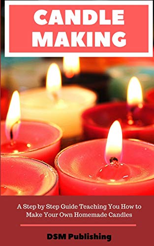 Candle Making: A Step by Step Guide Teaching You How to Make Your Own Homemade Candles - WoodArtSupply