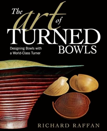 The Art of Turned Bowls: Designing Spectacular Bowls with a World- Class Turner - WoodArtSupply