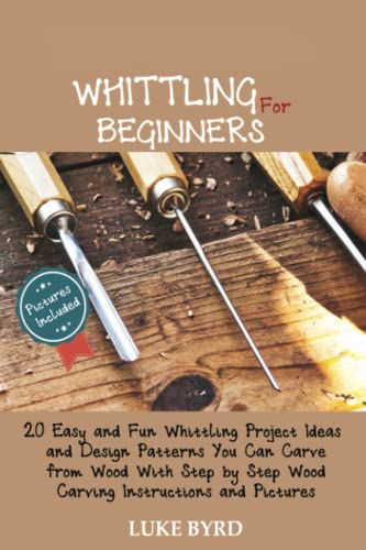 Whittling for Beginners: 20 Easy and Fun Whittling Project Ideas and Design Patterns You Can Carve from Wood With Step by Step Wood Carving - WoodArtSupply