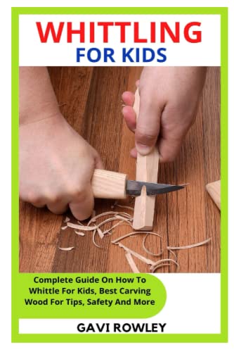 WHITTLING FOR KIDS: Complete Guide On How To Whittle For Kids, Best Carving Wood For Tips, Safety And More