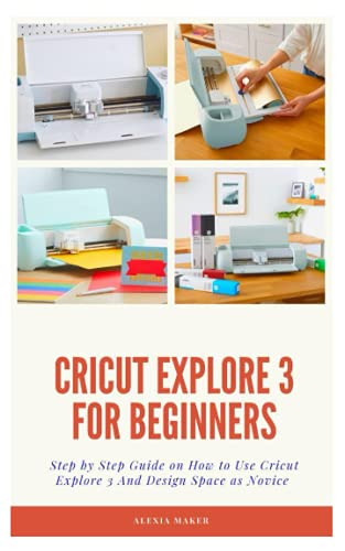 CRICUT EXPLORE 3 FOR BEGINNERS: Step by Step Guide On How to Use Cricut Explore 3 And Design Space as Novice WoodArtSupply
