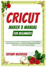 Cricut Maker 3 Manual For Beginners: A comprehensive Guide to Mastering your Cricut Maker 3, Cricut Design Space, and Easily Customized Projects with WoodArtSupply