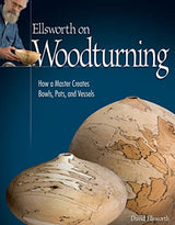 Ellsworth on Woodturning: How a Master Creates Bowls, Pots, and Vessels (Fox Chapel Publishing) Over 400 Photos, Step-by-Step Directions, Techniques, Design Originals