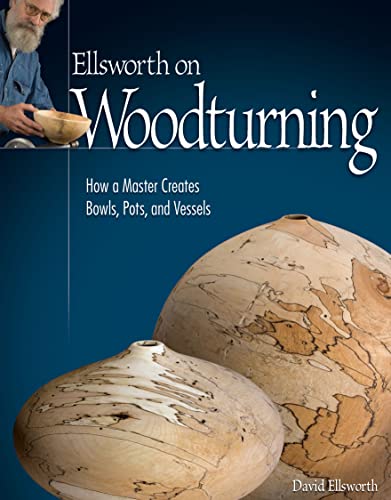 Ellsworth on Woodturning: How a Master Creates Bowls, Pots, and Vessels (Fox Chapel Publishing) Over 400 Photos, Step-by-Step Directions, Techniques, - WoodArtSupply