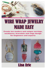 WIRE WRAP JEWELRY MADE EASY: Create ten modern and unique earrings, necklaces, bracelets and rings design for beginners and experts WoodArtSupply