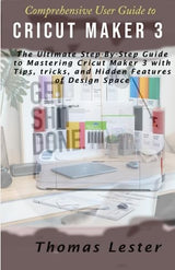 Comprehensive User Guide to Cricut Maker 3: The Ultimate Step-By-Step Guide to Mastering Cricut Maker 3 with Tips, tricks, and Hidden Features of WoodArtSupply