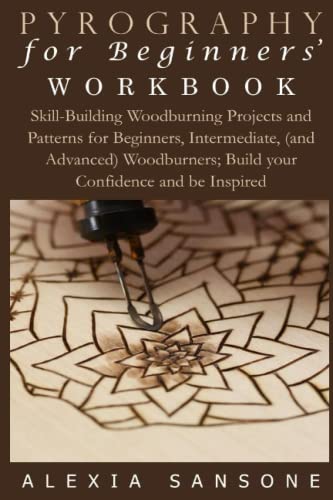 PYROGRAPHY FOR BEGINNERS’ WORKBOOK: Skill-Building Woodburning Projects and Patterns for Beginners, Intermediate, (and Advanced) Woodburners; Build - WoodArtSupply