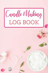 Candle Making Log Book: Candle Making Book For Beginners | Homemade Candle Making Business Journal | Logbook For Making Candles At Home WoodArtSupply