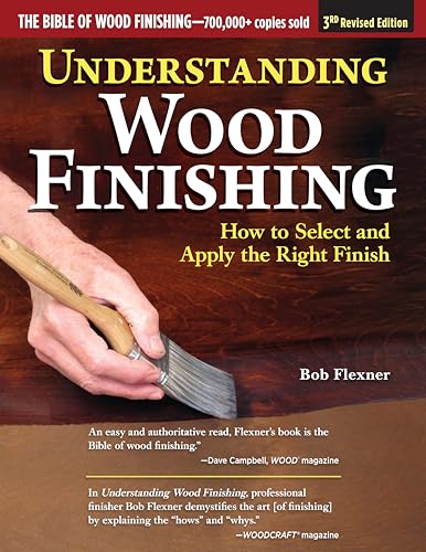 Understanding Wood Finishing, 3rd Revised Edition: How to Select and Apply the Right Finish (Fox Chapel Publishing) Practical & Comprehensive; 350