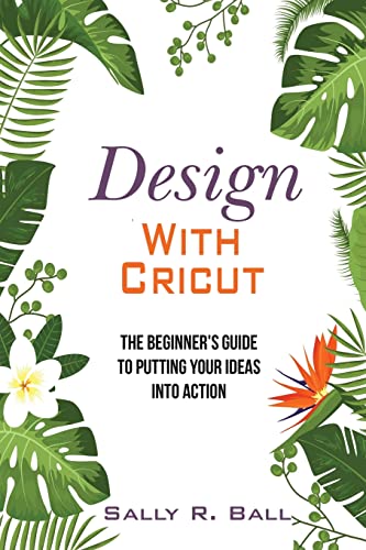 Design With Cricut: The Beginner's Guide To Putting Your Ideas Into Action - WoodArtSupply