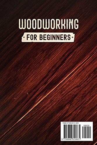 Woodworking for Beginners: Step-by-Step Guide to Learn the Best Techniques, Tools, Safety Precautions and Tips to Start Your First Projects. DIY