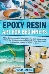 EPOXY RESIN ART FOR BEGINNERS: A Step-By-Step Guide to Creating Stunning Craft Masterpieces. Unlock Your Artistic Potential with Easy-To-Follow WoodArtSupply