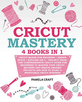 CRICUT MASTERY: 4 books in 1 - Cricut Maker For Beginner + Design Space + Explore Air 2 + Project Ideas. The Comprehensive Cricut Guide For Beginners WoodArtSupply