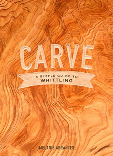 Carve: A Simple Guide to Whittling Clarkson Potter