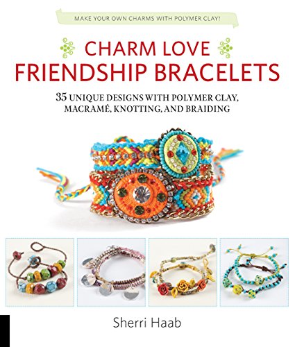 Charm Love Friendship Bracelets: 35 Unique Designs with Polymer Clay, Macrame, Knotting, and Braiding * Make your own charms with polymer clay! - WoodArtSupply