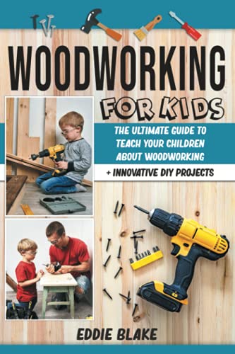 Woodworking for Kids: The Ultimate Guide to Teach Your Children About Woodworking + Innovative DIY Projects WoodArtSupply