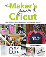 The Makers Guide to Cricut: Easy Projects for Creating Fabulous Home Decor, Wearables, and Gifts WoodArtSupply
