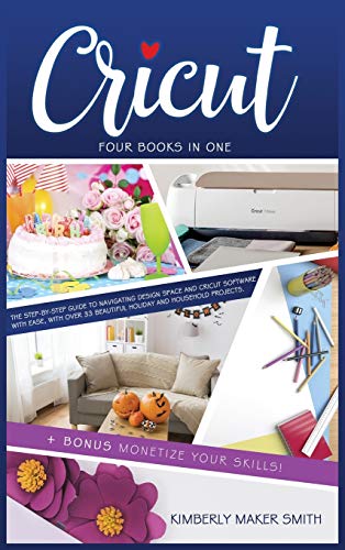 Cricut: Four Books in One: The Step-By-Step Guide To Navigating Design Space E Cricut Software With Ease, with Over 33 Beautiful Holiday E Household - WoodArtSupply