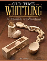 Old Time Whittling: Easy Techniques for Carving Classic Projects (Fox Chapel Publishing) Beginner-Friendly Guide to an Old-Fashioned Craft; Whittle a Design Originals