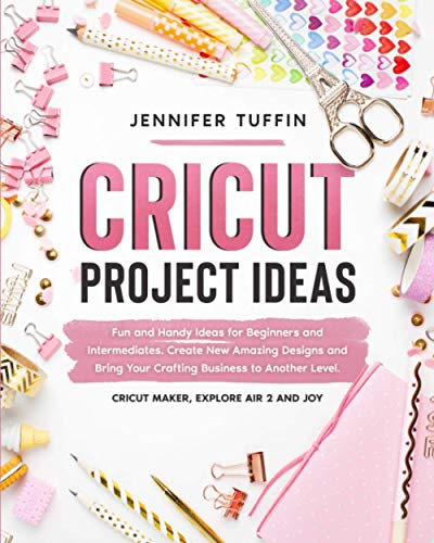 Cricut Project Ideas: Fun and Handy Ideas for Beginners and Intermediates. Create New Amazing Designs and Bring Your Crafting Business to Another ... - WoodArtSupply