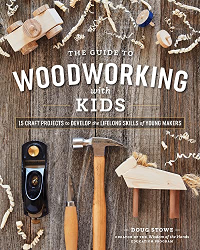 The Guide to Woodworking with Kids: Craft Projects to Develop the Lifelong Skills of Young Makers - WoodArtSupply