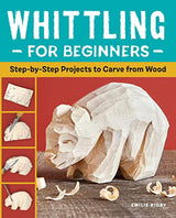Whittling for Beginners: Step-by-Step Projects to Carve from Wood WoodArtSupply