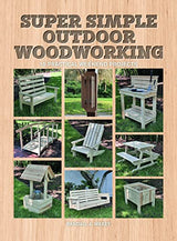 Super Simple Outdoor Woodworking: 15 Practical Weekend Projects WoodArtSupply