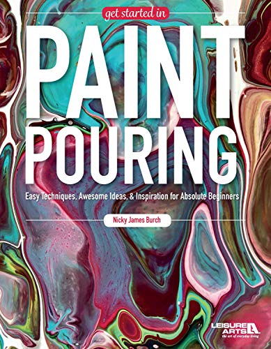 Get Started In Paint Pouring: Easy Techniques, Awesome Ideas, & Inspiration for the Absolute Beginners - WoodArtSupply