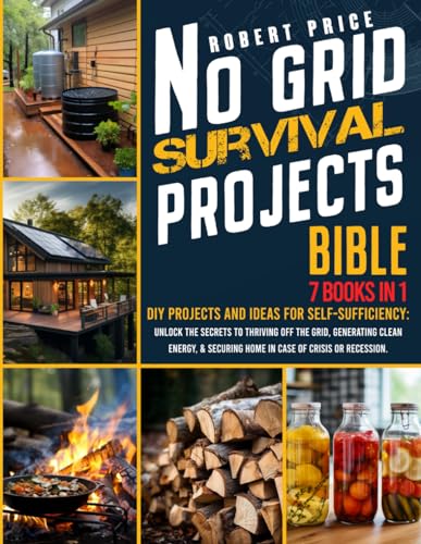 NO GRID SURVIVAL PROJECTS BIBLE: DIY Projects and Ideas for Self-Sufficiency. Unlock the Secrets to Thriving Off the Grid, Generating Clean Energy, & - WoodArtSupply