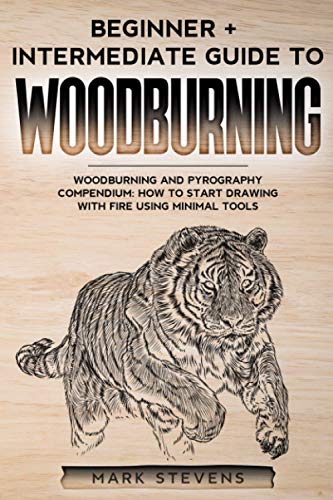 Woodburning: Beginner + Intermediate Guide to Woodburning: Woodburning and Pyrography Compendium: How to Start Drawing With Fire Using Minimal Tools - WoodArtSupply