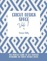 Cricut Design Space Vol.1: The Perfect Guide To Get Started Designing On Cricut Design Space WoodArtSupply