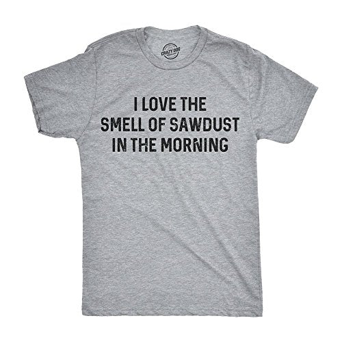 Mens I Love The Smell of Sawdust in The Morning Funny Woodworking Tee for Guys Funny Mens Shirts for Dad with Adult Humor Light Grey - L Crazy Dog T-Shirts