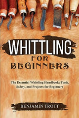 Whittling for Beginners: The Essential Whittling Handbook: Tools, Safety, and Projects for Beginners WoodArtSupply