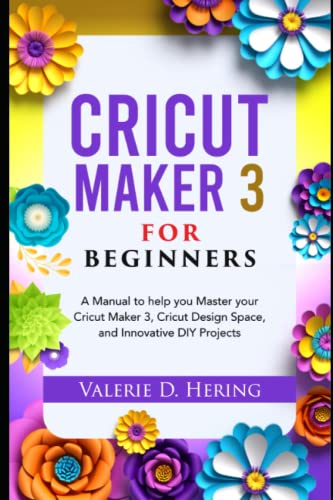Cricut Maker 3 for Beginners: A Manual to help you Master your Cricut Maker 3, Cricut Design Space, and Innovative DIY Projects (Cricut Mastery) WoodArtSupply
