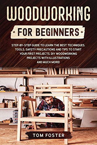 Woodworking for Beginners: Step-by-Step Guide to Learn the Best Techniques, Tools, Safety Precautions and Tips to Start Your First Projects. DIY - WoodArtSupply