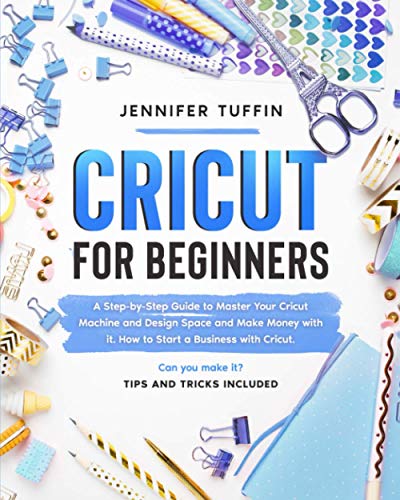 Cricut for Beginners: A Step-by-Step Guide To Master Your Cricut Machine and Design Space and Make Money With It. How To Start a Business With - WoodArtSupply