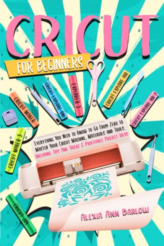 Cricut for Beginners: Everything You Need to Know to Go From Zero to Master Your Cricut Machine, Materials and Tools. Including Tips And Tricks & - WoodArtSupply