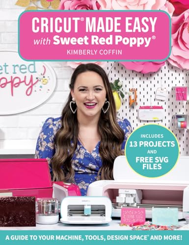 Cricut Made Easy with Sweet Red Poppy: A Guide to Your Machine, Tools, Design Space and More! - Includes 13 Projects & Free SVG Files Sixth & Spring Books
