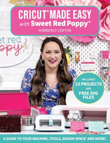 Cricut Made Easy with Sweet Red Poppy: A Guide to Your Machine, Tools, Design Space and More! - Includes 13 Projects & Free SVG Files Sixth & Spring Books