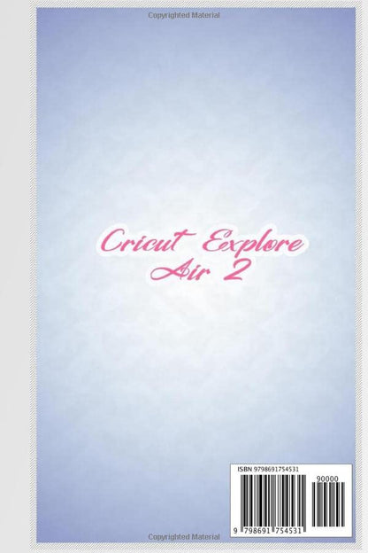 Cricut Explore Air 2: Complete Beginners Guide to Use The Cricut Explore Air 2, Master Cricut Design Space, And Craft out Creative Project Ideas - WoodArtSupply