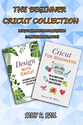 CRICUT: 10 books in 1: The complete Guide for Beginners, Design Space &  profitable Project Ideas. Mastering all machines, tools & all materials.  All