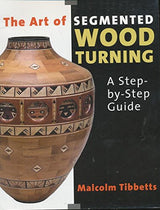 The Art of Segmented Wood Turning: A Step-By-Step Guide Linden Publishing
