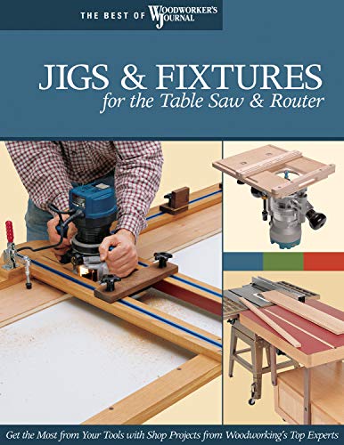 Jigs & Fixtures for the Table Saw & Router: Get the Most from Your Tools with Shop Projects from Woodworking's Top Experts (Fox Chapel Publishing) 26 Innovative Designs (Best of Woodworker's Journal)