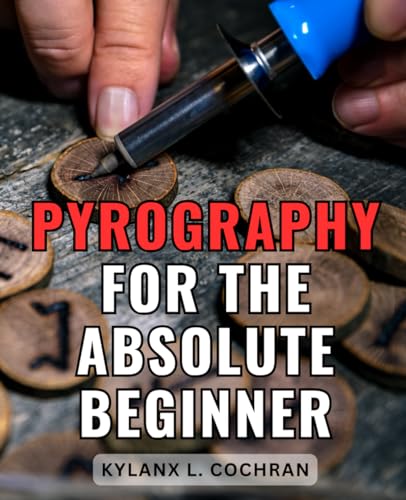 Pyrography For The Absolute Beginner: Master the Art of Wood Burning with Step-by-Step Instructions, Introduction to Essential Tools, and Creative - WoodArtSupply