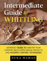 Intermediate Guide To Whittling: Advanced Guide to Master your Carving skills with Unique Projects and Modern Carving Techniques WoodArtSupply