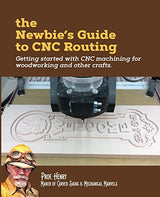The Newbie's Guide to CNC Routing: Getting started with CNC machining for woodworking and other crafts Createspace Independent Publishing Platform