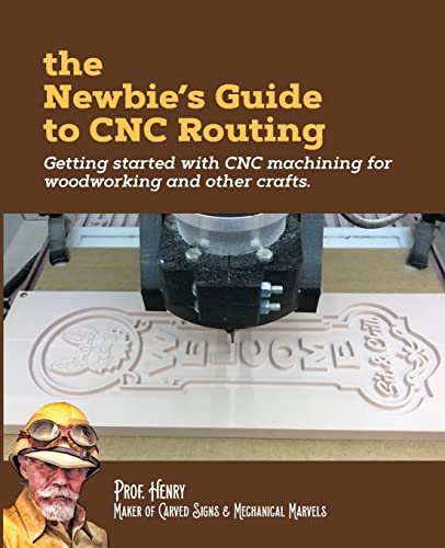 The Newbie's Guide to CNC Routing: Getting started with CNC machining for woodworking and other crafts