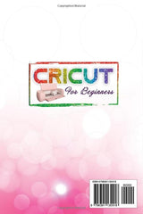 Cricut For Beginners: Master The Basics With Ease! The Ultimate Guide To Cricut Machines, Design Space, And Effortless Projects, Packed With Tips And sovvilu