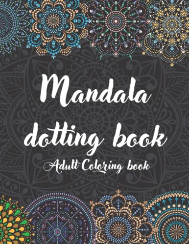 Mandala Dotting-Adult coloring book: Dot Painting Mandala Practice Book with Designs Ready for Coloring and Templates to Create Your Own, Black