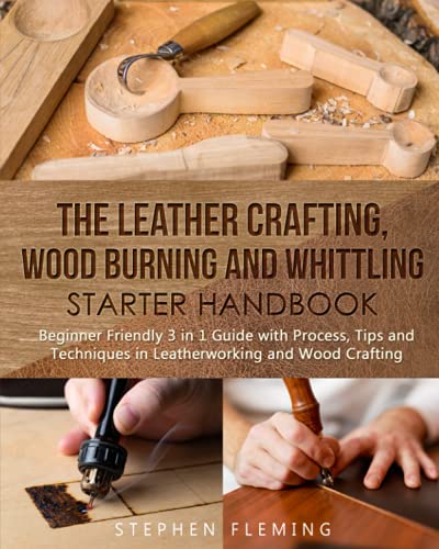 The Leather Crafting,Wood Burning and Whittling Starter Handbook: Beginner Friendly 3 in 1 Guide with Process,Tips and Techniques in Leatherworking - WoodArtSupply